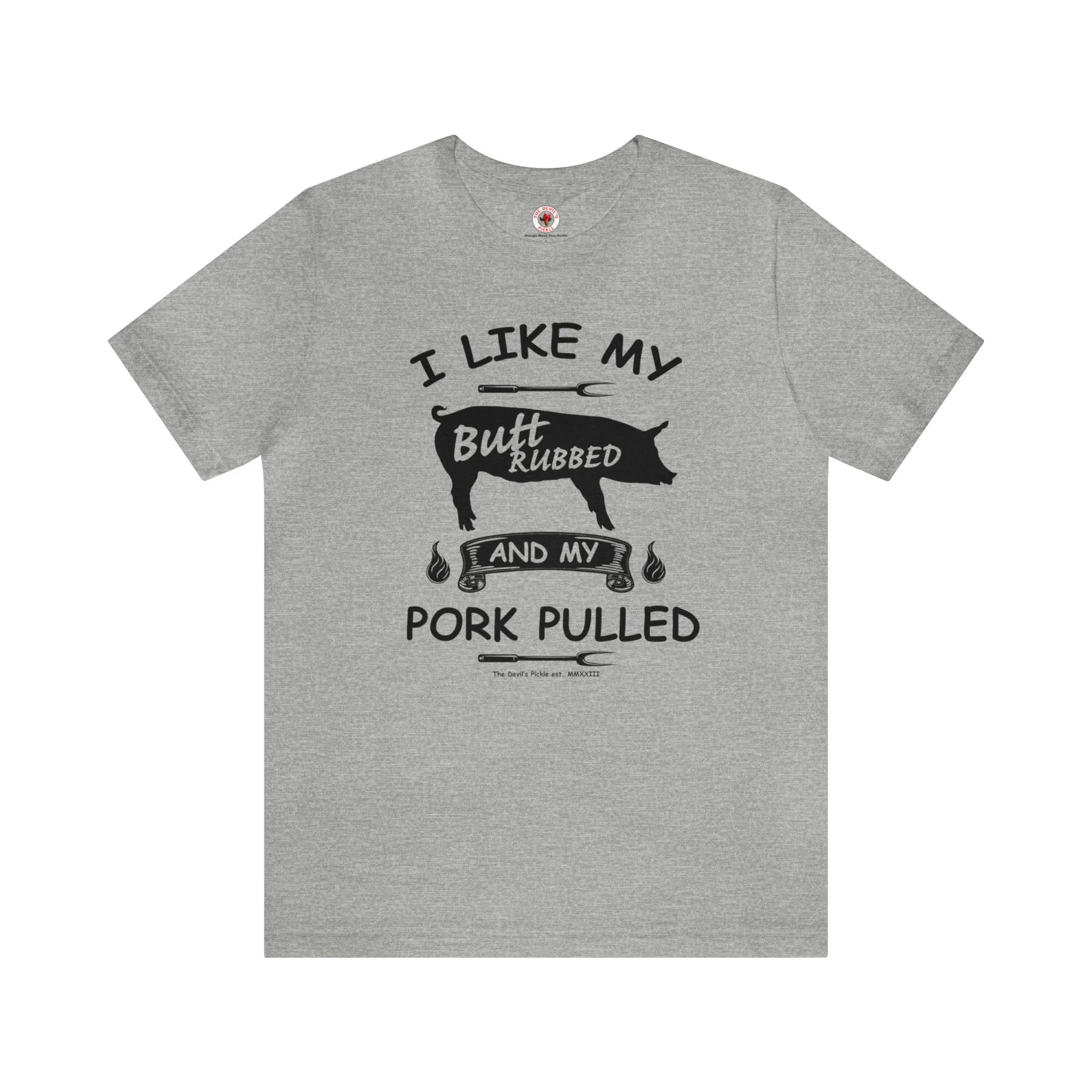 I Like My Butt Rubbed and My Pork Pulled T-Shirt