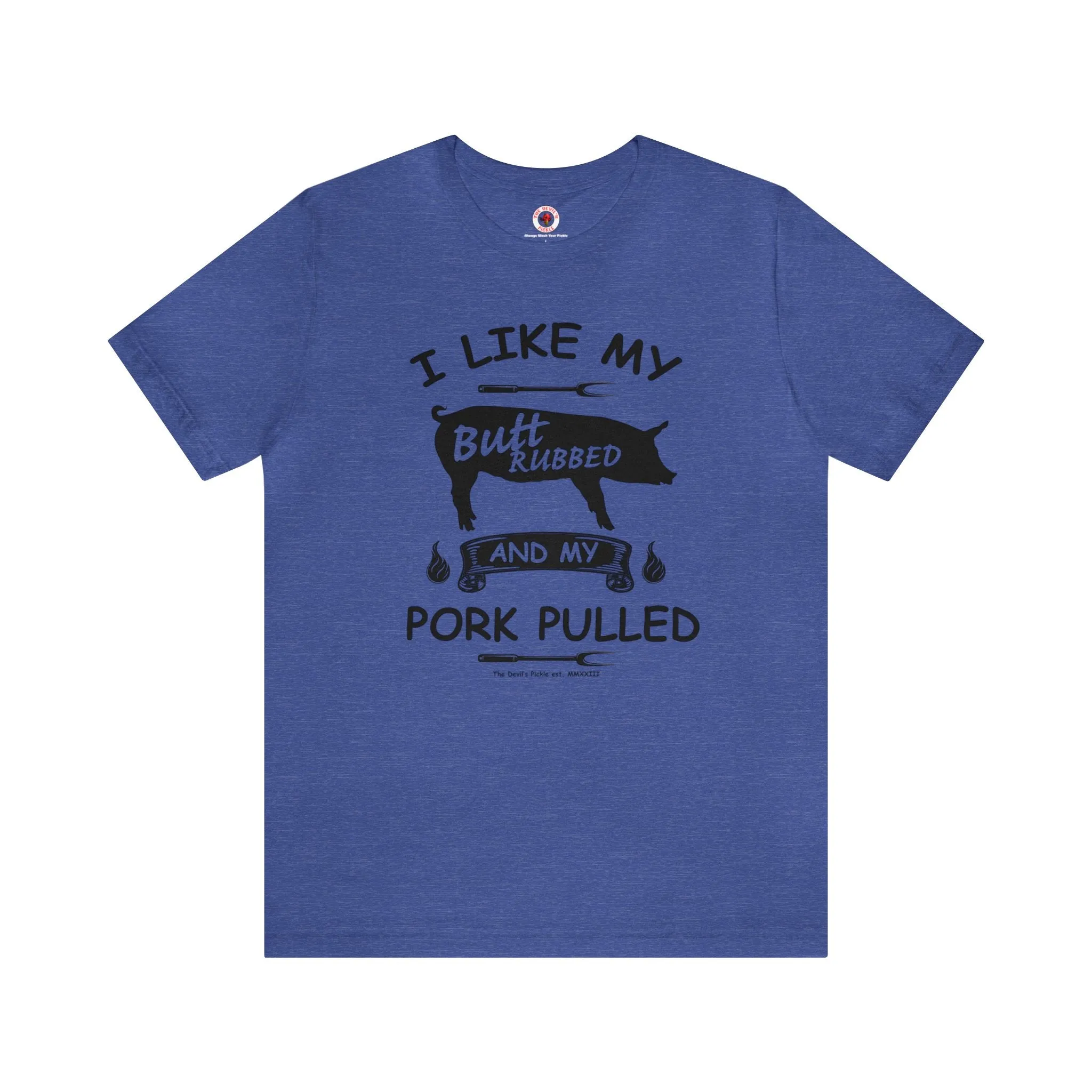 I Like My Butt Rubbed and My Pork Pulled T-Shirt