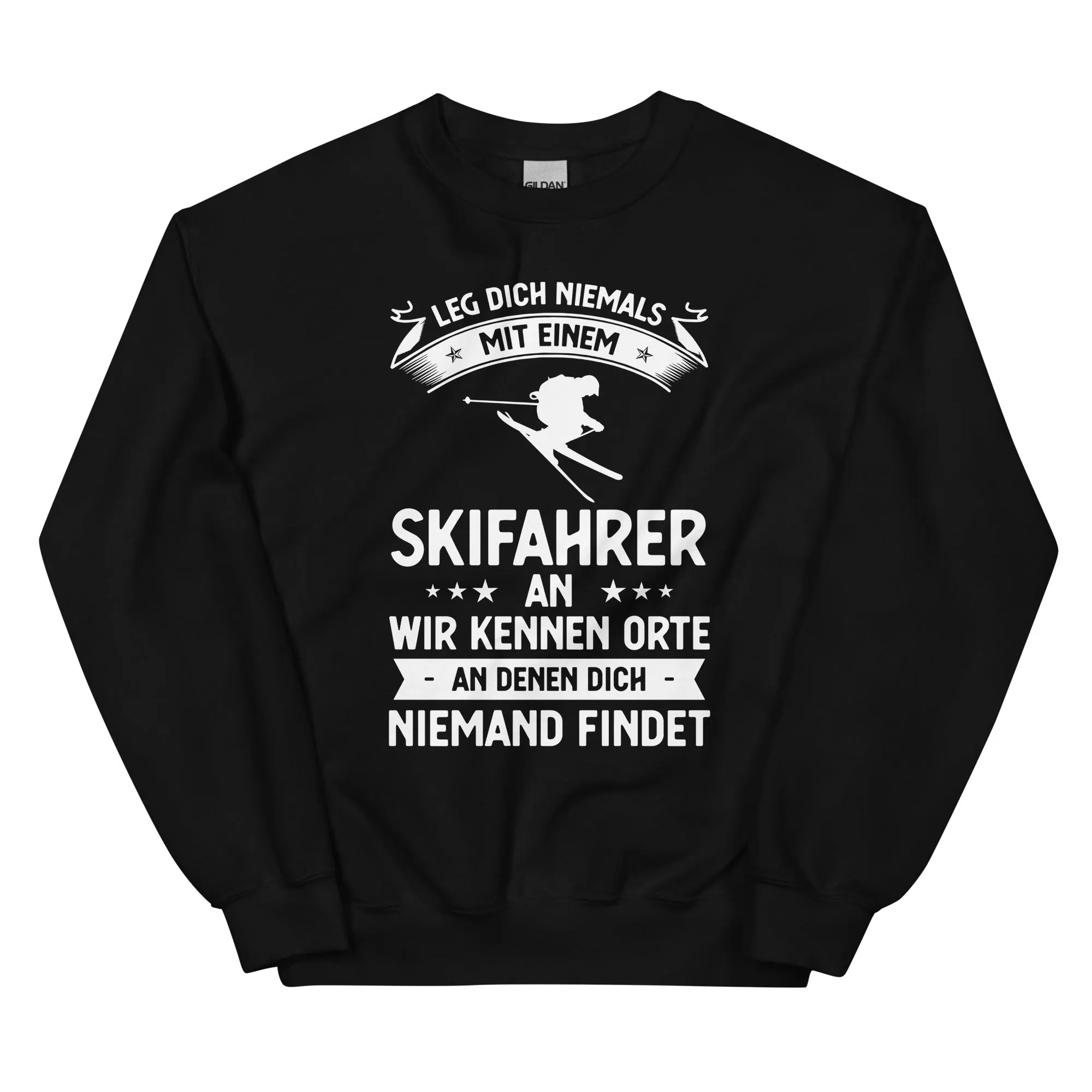 Leg Dich Niemals Mit Einem Skifahrer An Wir Kennen Orte An Denen Dich Niemand Findet - Sweatshirt (Unisex)