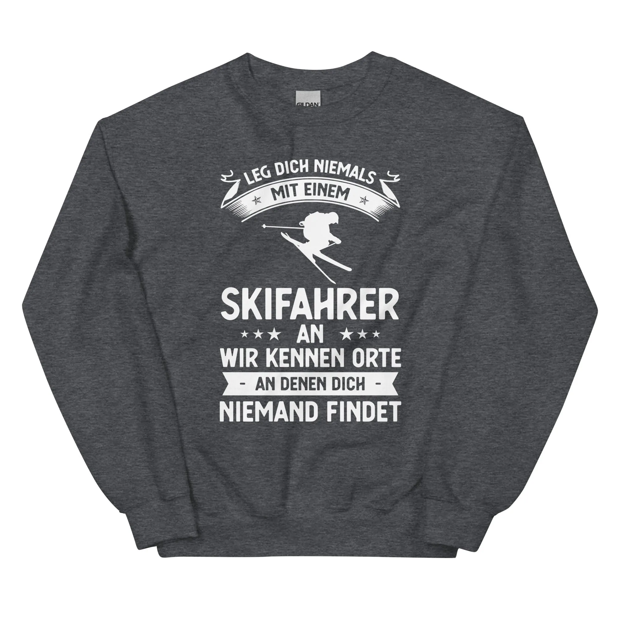 Leg Dich Niemals Mit Einem Skifahrer An Wir Kennen Orte An Denen Dich Niemand Findet - Sweatshirt (Unisex)