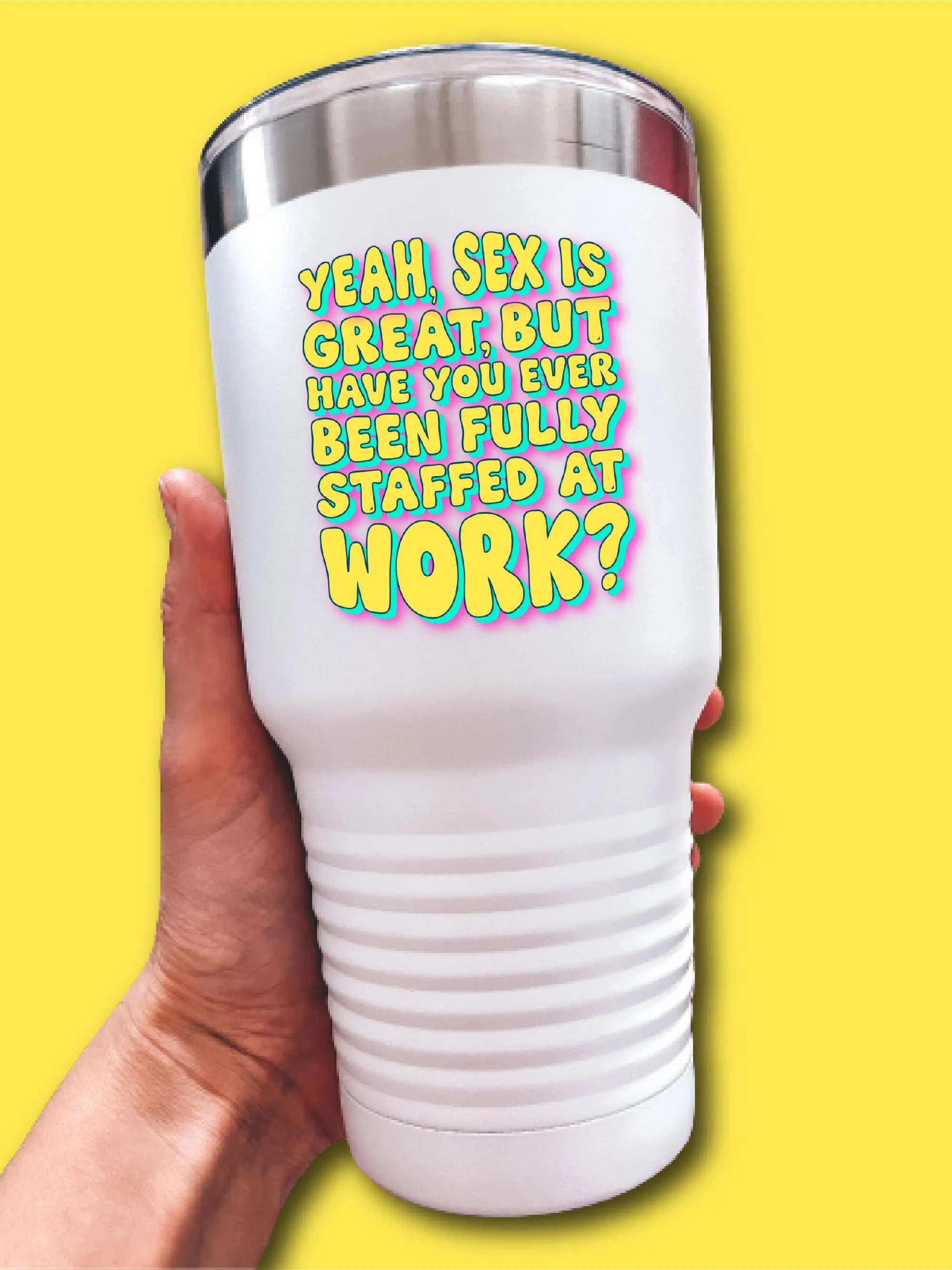 Yeah, S-x Is Great, But Have You Ever Been Fully Staffed At Work? - UV TUMBLER